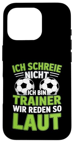 Ich schreie nicht ich bin Trainer Spruch Fussball Trainer Hülle für iPhone 16 Pro von Fussball Trainer lustiger Spruch Fussballverein