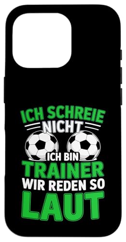 Ich schreie nicht ich bin Trainer Spruch Fussball Trainer Hülle für iPhone 16 Pro von Fussball Trainer lustiger Spruch Fussballverein