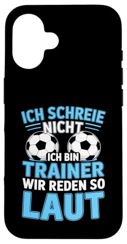 Ich schreie nicht ich bin Trainer Spruch Fussball Trainer Hülle für iPhone 16 von Fussball Trainer lustiger Spruch Fussballverein