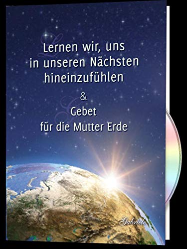 Lernen wir, uns in unseren Nächsten hineinzufühlen & Gebet für die Mutter Erde von Gabriele Verlag