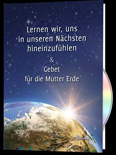 Lernen wir, uns in unseren Nächsten hineinzufühlen & Gebet für die Mutter Erde Lernen wir, uns in unseren Nächsten hineinzufühlen & Gebet für die Mutter Erde von Gabriele Verlag