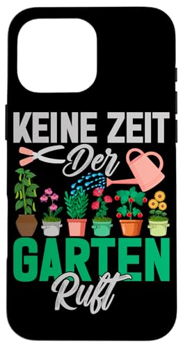 Keine Zeit Der Garten Ruft Gärtner Pflanzen Gartenarbeit Hülle für iPhone 16 Pro Max von Garten Florist Pflanzen Gartenbau Hobbygärtner
