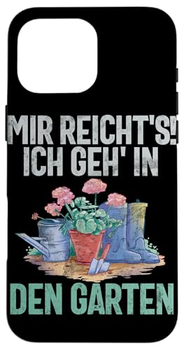 Mir Reicht's Ich Geh In Den Garten Gärtner Gartenarbeit Hülle für iPhone 16 Pro Max von Garten Florist Pflanzen Gartenbau Hobbygärtner