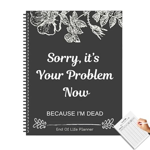 Sorry, It's Your Problem Now End Of Life Planer, Because I'm Dead Organizer, Notizbuch, Planer Organizer, Arbeitsbuch, Final Arrangements Organizer, When I Am Gone Book My Final Wishes Planner For von Generisch