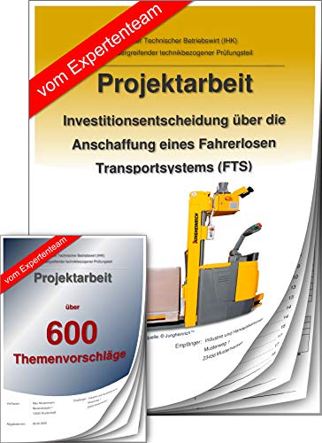 Technischer Betriebswirt Projektarbeit + Präsentation IHK Investitionsentscheidung Fahrerloses Transportsystem (FTS) + 600 Themenvorschläge von Generisch