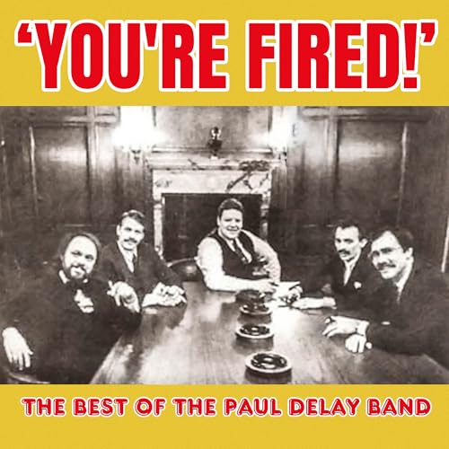 You're Fired! The Best of The Paul Delay Band You're Fired! The Best of The Paul Delay Band von GOOD TIME