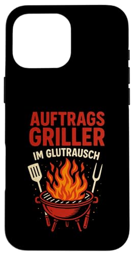 Auftrags Griller Im Glutrausch - Griller Hülle für iPhone 16 Pro Max von Grillabend Grillfans Auftragsgriller Glutrausch
