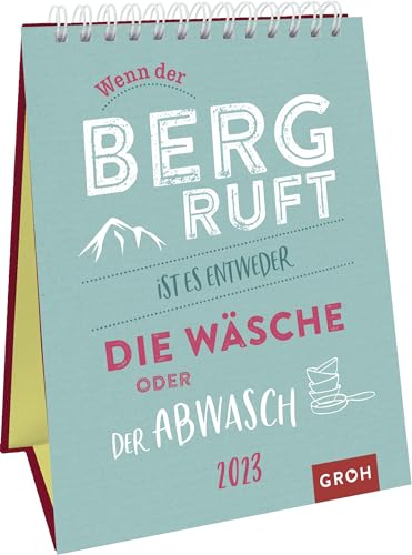 Wenn der Berg ruft, ist es entweder die Wäsche oder der Abwasch 2023: Dekorativer Wochenkalender im Hochformat zum Hinstellen von Groh Verlag