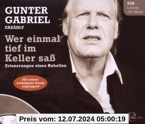 Gunter Gabriel erzählt - Wer einmal tief im Keller saß - Erinnerungen eines Rebellen (4CDs - Lesung mit Musik) von Gunter Gabriel