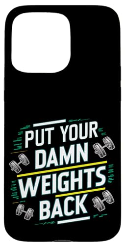 Put Your Damn Weights Back |||--- Hülle für iPhone 15 Pro Max Put Your Damn Weights Back |||--- Hülle für iPhone 15 Pro Max von Gym Training FH