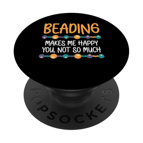 Beading Makes Me Happy You Not So Much Beader Bead Jewelry PopSockets Klebender PopGrip Beading Makes Me Happy You Not So Much Beader Bead Jewelry PopSockets Klebender PopGrip von Handgemachter Schmuck Perlen Designs Kunst