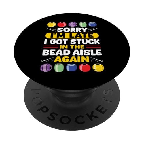 Sorry Im Late I Got Stuck In The Bead Aisle Again PopSockets Klebender PopGrip Sorry Im Late I Got Stuck In The Bead Aisle Again PopSockets Klebender PopGrip von Handgemachter Schmuck Perlen Designs Kunst