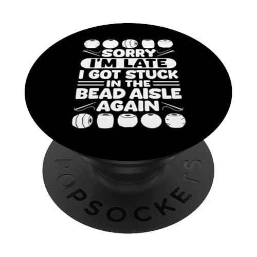 Sorry Im Late I Got Stuck In The Bead Aisle Again PopSockets Klebender PopGrip Sorry Im Late I Got Stuck In The Bead Aisle Again PopSockets Klebender PopGrip von Handgemachter Schmuck Perlen Designs Kunst