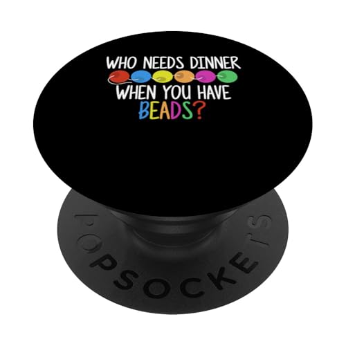 Who Needs Dinner When You Have Beads? Beading PopSockets Klebender PopGrip Who Needs Dinner When You Have Beads? Beading PopSockets Klebender PopGrip von Handgemachter Schmuck Perlen Designs Kunst