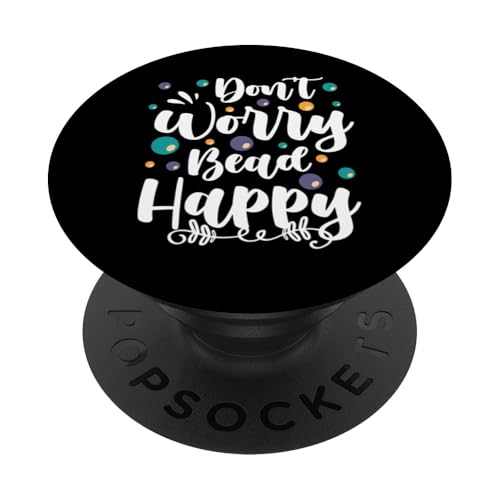 Dont Worry Bead Happy Beading Bead Jewelry PopSockets Klebender PopGrip Dont Worry Bead Happy Beading Bead Jewelry PopSockets Klebender PopGrip von Handgemachter Schmuck Perlen Kunst Design