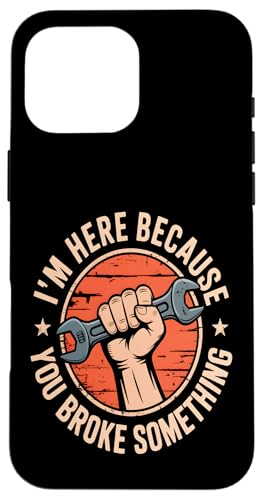 I'm Here Because You Broke Something Hülle für iPhone 16 Pro Max I'm Here Because You Broke Something Hülle für iPhone 16 Pro Max von Handyman Apparel