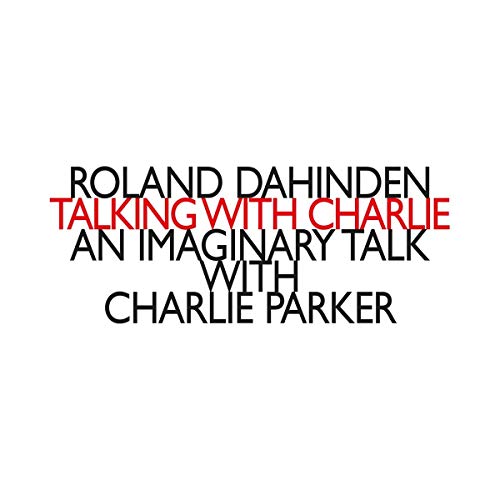 Roland Dahinden - Talking with Charlie - An imaginary Talk with Charlie Parker von Hat Hut Records (Naxos Deutschland Musik & Video Vertriebs-)