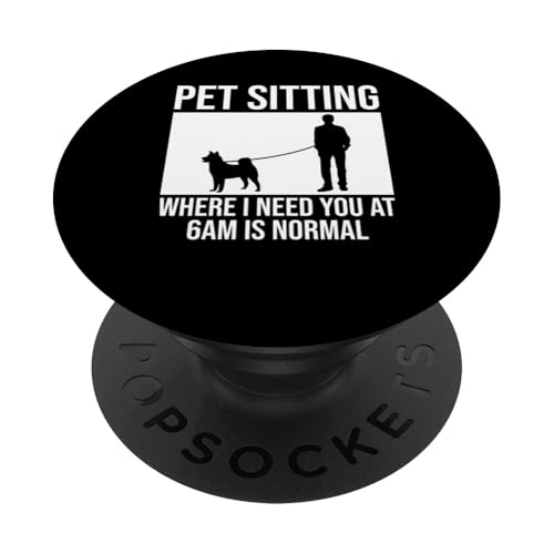 Pet Sitting Where I Need You At 6AM Is Normal Dog Sitter PopSockets Klebender PopGrip Pet Sitting Where I Need You At 6AM Is Normal Dog Sitter PopSockets Klebender PopGrip von Haustiersitter Hundesitter Designs Ideen
