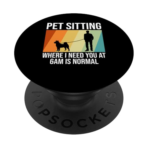 Pet Sitting Where I Need You At 6AM Is Normal Dog Sitter PopSockets Klebender PopGrip von Haustiersitter Hundesitter Designs Ideen