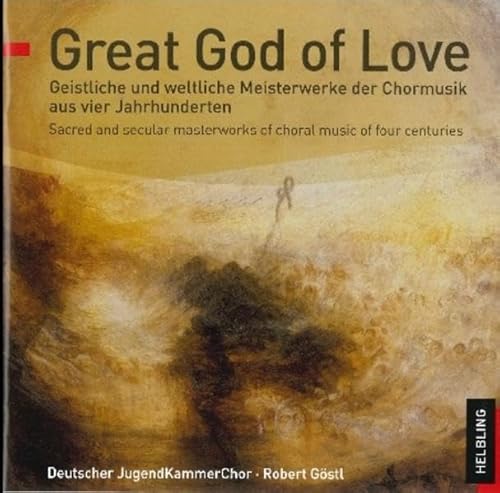 Great God of Love. Audio-CD: Geistliche und weltliche Meisterwerke der Chormusik aus vier Jahrhunderten / Sacred and secular masterworks of choral ... Deutscher JugendKammerChor, Robert Göstl von Helbling Verlag