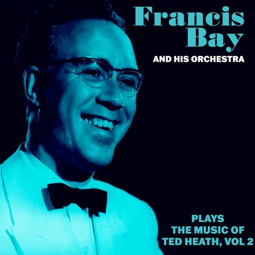 Francis Bay and His Orchestra Plays the Music of Ted Heath Vol. 2 Francis Bay and His Orchestra Plays the Music of Ted Heath Vol. 2 von Hindsight Records