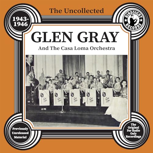 The Uncollected Glen Gray And The Casa Loma Orchestra - 1943-46 The Uncollected Glen Gray And The Casa Loma Orchestra - 1943-46 von Hindsight Records