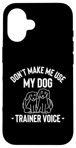 Dont Make Me Use My Dog Trainer Voice Dog School Hülle für iPhone 16 von Hundetrainer Hundeschule Design Idee