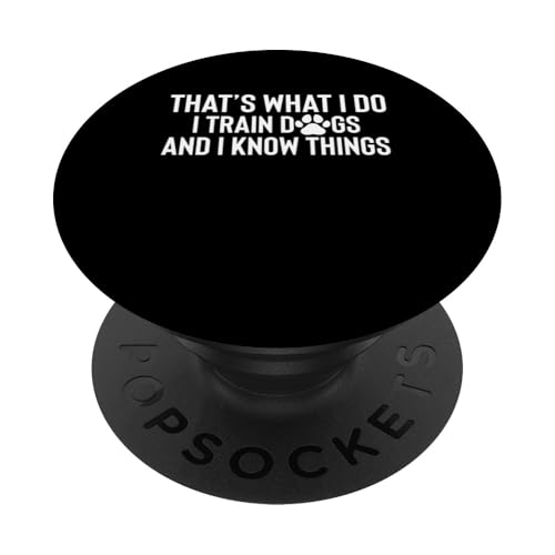 Thats What I Do I Train Dogs And I Know Things PopSockets Klebender PopGrip Thats What I Do I Train Dogs And I Know Things PopSockets Klebender PopGrip von Hundetrainer Hundeschule Design Idee