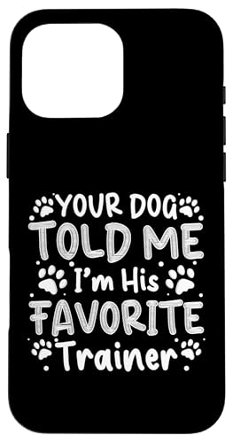 Your Dog Told Me Im His Favorite Dog Trainer Dog School Hülle für iPhone 16 Pro Max Your Dog Told Me Im His Favorite Dog Trainer Dog School Hülle für iPhone 16 Pro Max von Hundetrainer Hundeschule Designs Idee