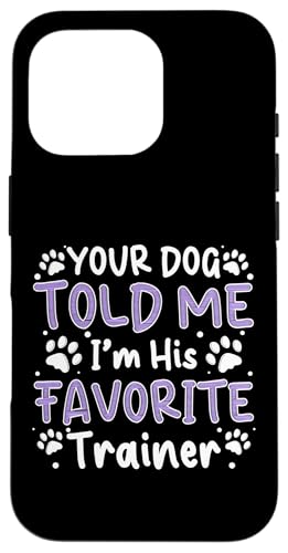 Your Dog Told Me Im His Favorite Dog Trainer Dog School Hülle für iPhone 16 Pro Your Dog Told Me Im His Favorite Dog Trainer Dog School Hülle für iPhone 16 Pro von Hundetrainer Hundeschule Designs Idee