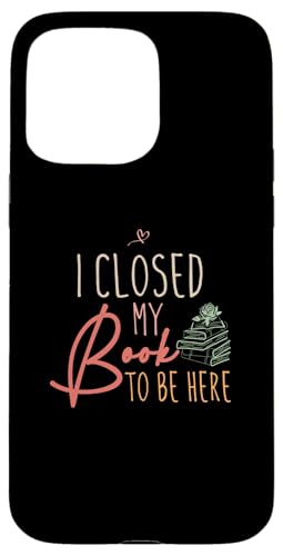 I Closed My Book To Be Here, Funny Book Lover Hülle für iPhone 15 Pro Max I Closed My Book To Be Here, Funny Book Lover Hülle für iPhone 15 Pro Max von I Closed My Book To Be Here Funny Ideas