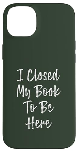 I Closed My Book To Be Here, Funny Book Lover Hülle für iPhone 14 Plus I Closed My Book To Be Here, Funny Book Lover Hülle für iPhone 14 Plus von I Closed My Book To Be Here Funny Ideas