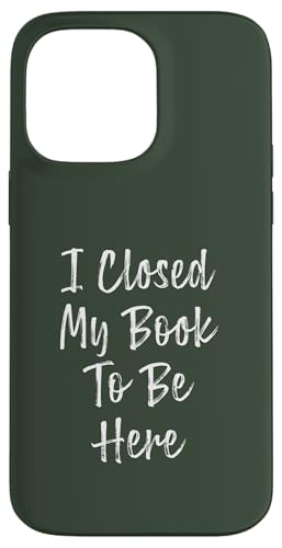 I Closed My Book To Be Here, Funny Book Lover Hülle für iPhone 14 Pro Max I Closed My Book To Be Here, Funny Book Lover Hülle für iPhone 14 Pro Max von I Closed My Book To Be Here Funny Ideas