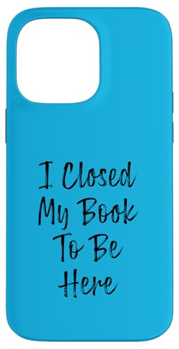 I Closed My Book To Be Here, Funny Book Lover Hülle für iPhone 14 Pro Max I Closed My Book To Be Here, Funny Book Lover Hülle für iPhone 14 Pro Max von I Closed My Book To Be Here Funny Ideas