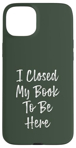 I Closed My Book To Be Here, Funny Book Lover Hülle für iPhone 15 Plus I Closed My Book To Be Here, Funny Book Lover Hülle für iPhone 15 Plus von I Closed My Book To Be Here Funny Ideas