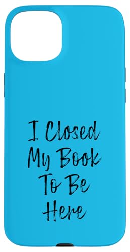 I Closed My Book To Be Here, Funny Book Lover Hülle für iPhone 15 Plus I Closed My Book To Be Here, Funny Book Lover Hülle für iPhone 15 Plus von I Closed My Book To Be Here Funny Ideas