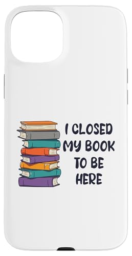 I Closed My Book To Be Here, Funny Book Lover Hülle für iPhone 15 Plus von I Closed My Book To Be Here Funny Ideas