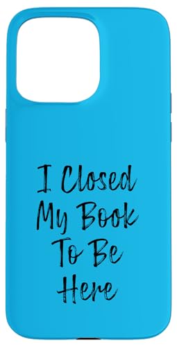 I Closed My Book To Be Here, Funny Book Lover Hülle für iPhone 15 Pro Max I Closed My Book To Be Here, Funny Book Lover Hülle für iPhone 15 Pro Max von I Closed My Book To Be Here Funny Ideas