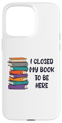 I Closed My Book To Be Here, Funny Book Lover Hülle für iPhone 15 Pro Max I Closed My Book To Be Here, Funny Book Lover Hülle für iPhone 15 Pro Max von I Closed My Book To Be Here Funny Ideas
