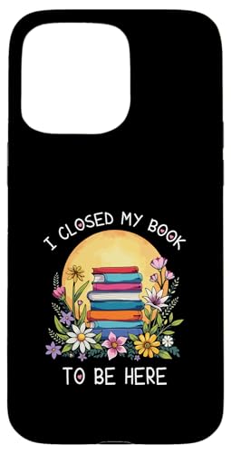 I Closed My Book To Be Here, Funny Book Lover Hülle für iPhone 15 Pro Max I Closed My Book To Be Here, Funny Book Lover Hülle für iPhone 15 Pro Max von I Closed My Book To Be Here Funny Ideas