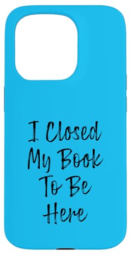 I Closed My Book To Be Here, Funny Book Lover Hülle für iPhone 15 Pro I Closed My Book To Be Here, Funny Book Lover Hülle für iPhone 15 Pro von I Closed My Book To Be Here Funny Ideas