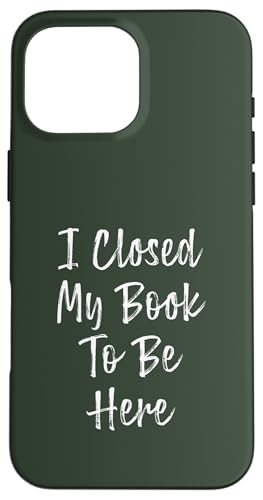 I Closed My Book To Be Here, Funny Book Lover Hülle für iPhone 16 Pro Max von I Closed My Book To Be Here Funny Ideas