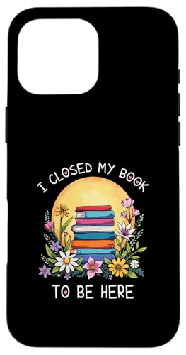 I Closed My Book To Be Here, Funny Book Lover Hülle für iPhone 16 Pro Max I Closed My Book To Be Here, Funny Book Lover Hülle für iPhone 16 Pro Max von I Closed My Book To Be Here Funny Ideas
