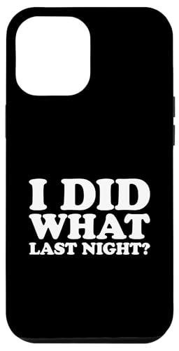 I Did What Last Night Hülle für iPhone 12 Pro Max I Did What Last Night Hülle für iPhone 12 Pro Max von I Did What Last Night