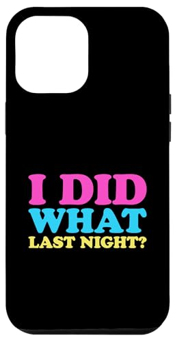 I Did What Last Night Hülle für iPhone 12 Pro Max von I Did What Last Night