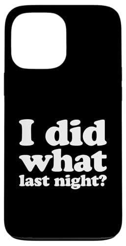 I Did What Last Night Hülle für iPhone 13 Pro Max I Did What Last Night Hülle für iPhone 13 Pro Max von I Did What Last Night