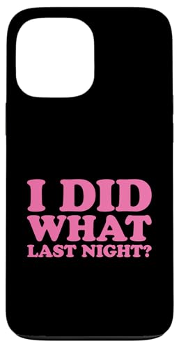 I Did What Last Night Hülle für iPhone 13 Pro Max I Did What Last Night Hülle für iPhone 13 Pro Max von I Did What Last Night