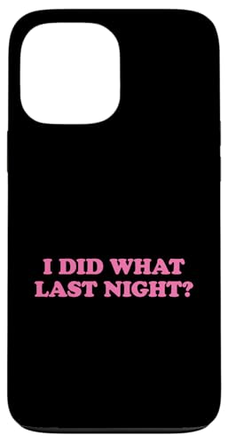 I Did What Last Night Hülle für iPhone 13 Pro Max I Did What Last Night Hülle für iPhone 13 Pro Max von I Did What Last Night