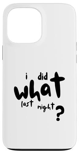 I Did What Last Night Hülle für iPhone 13 Pro Max I Did What Last Night Hülle für iPhone 13 Pro Max von I Did What Last Night
