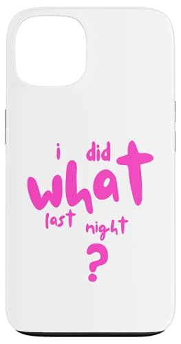 I Did What Last Night Hülle für iPhone 13 I Did What Last Night Hülle für iPhone 13 von I Did What Last Night